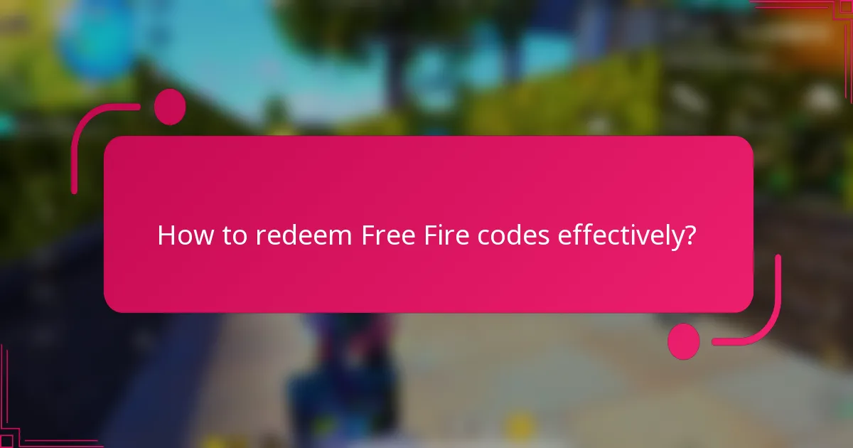 How to redeem Free Fire codes effectively?