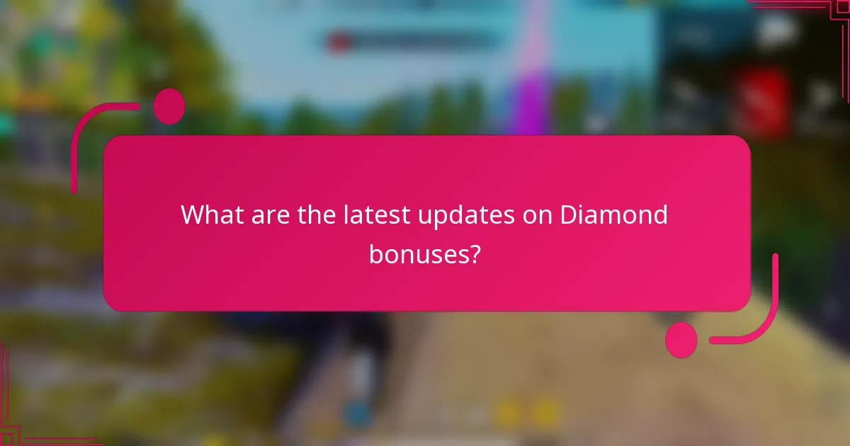 What are the latest updates on Diamond bonuses?