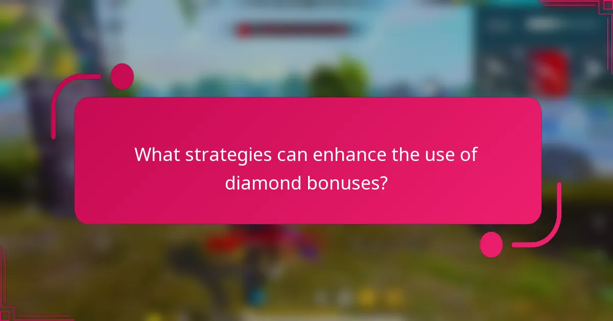What strategies can enhance the use of diamond bonuses?