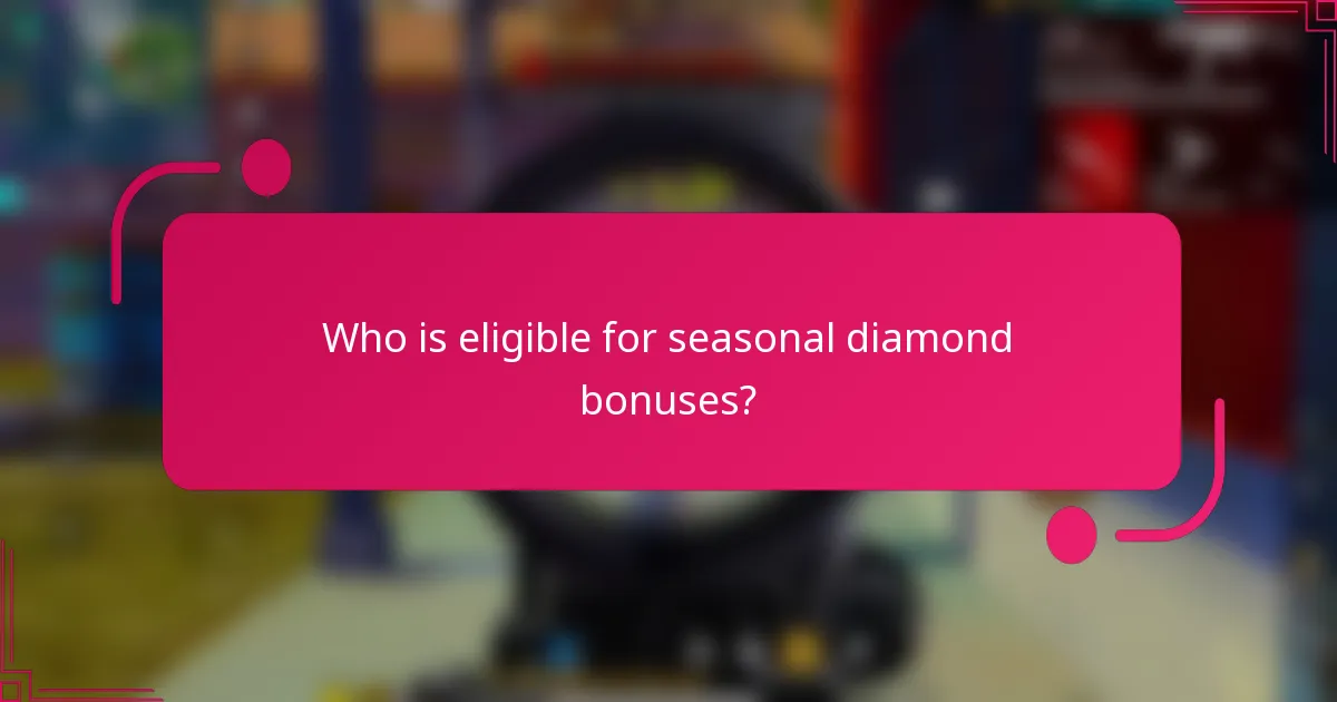 Who is eligible for seasonal diamond bonuses?